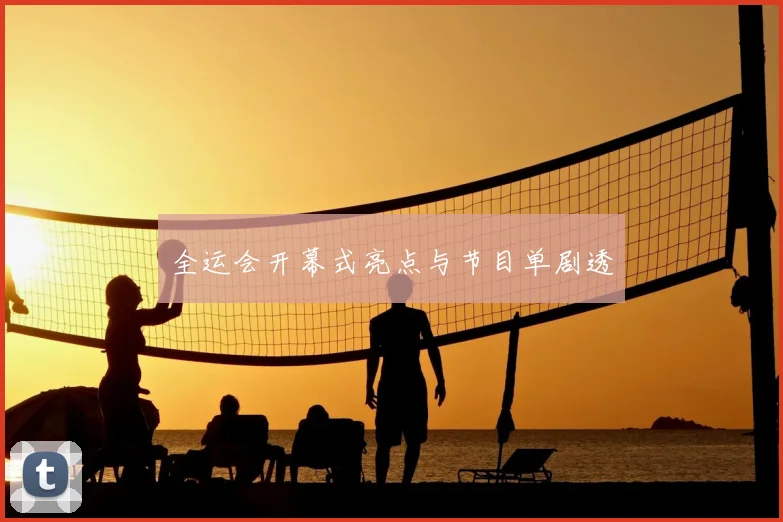 全运会开幕式亮点与节目单剧透